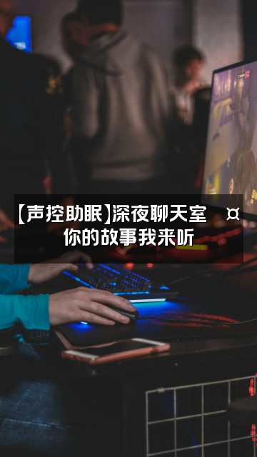 抖音大艺术嘉carrie【声控助眠】视频封面：【声控助眠】深夜聊天室💤你的故事我来听